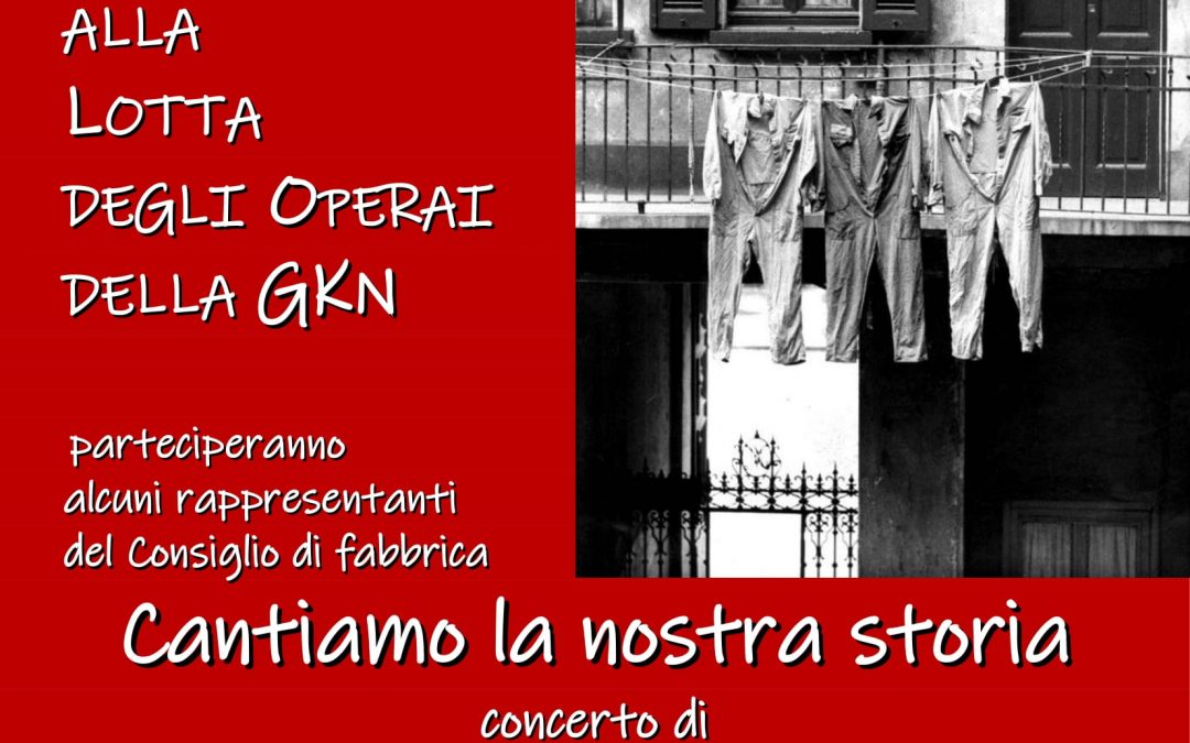 Solidarietà e sostegno per gli operai della GKN, CANTIAMO LA NOSTRA STORIA