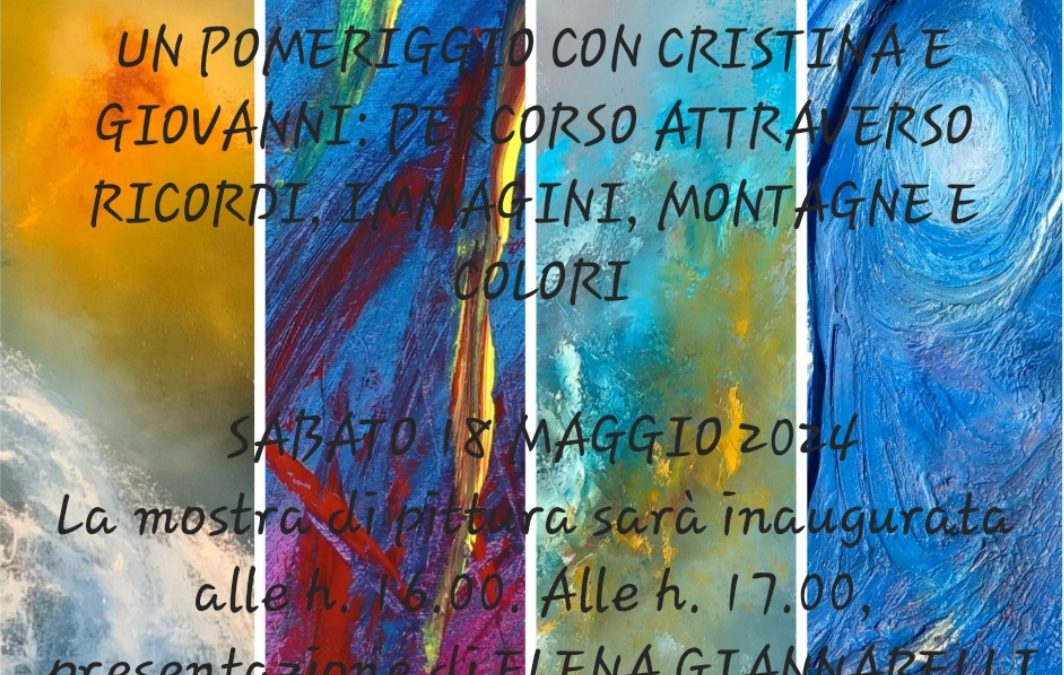 MOSTRA DI PITTURA: UN POMERIGGIO CON CRISTINA E GIOVANNI  PERCORSO ATTRAVERSO RICORDI, IMMAGINI,  MONTAGNE E COLORI
