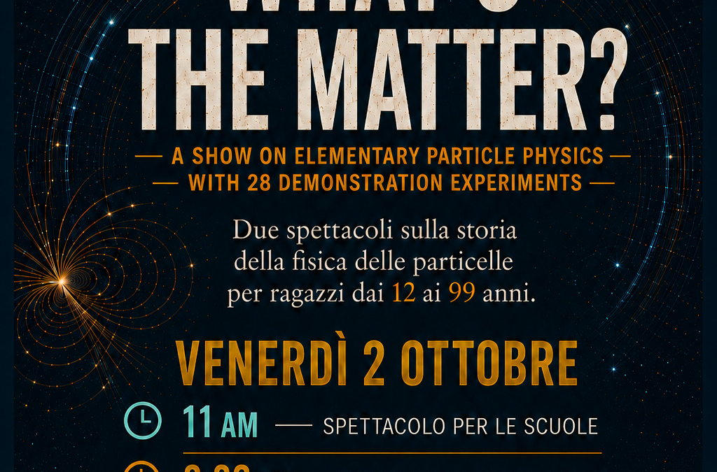 WHAT’S THE MATTER? • DUE SPETTACOLI SULLA STORIA DELLA FISICA DELLE PARTICELLE, PER RAGAZZI DAI 12 AI 99 ANNI